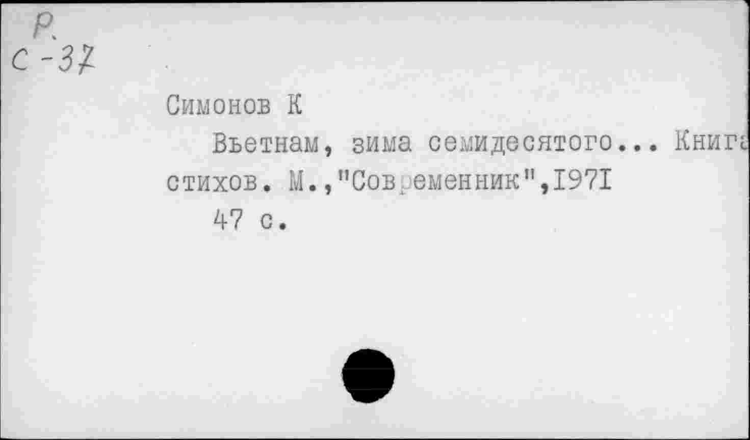 ﻿Симонов К
Вьетнам, зима семидесятого.
стихов. М. /’Современник ”,1971